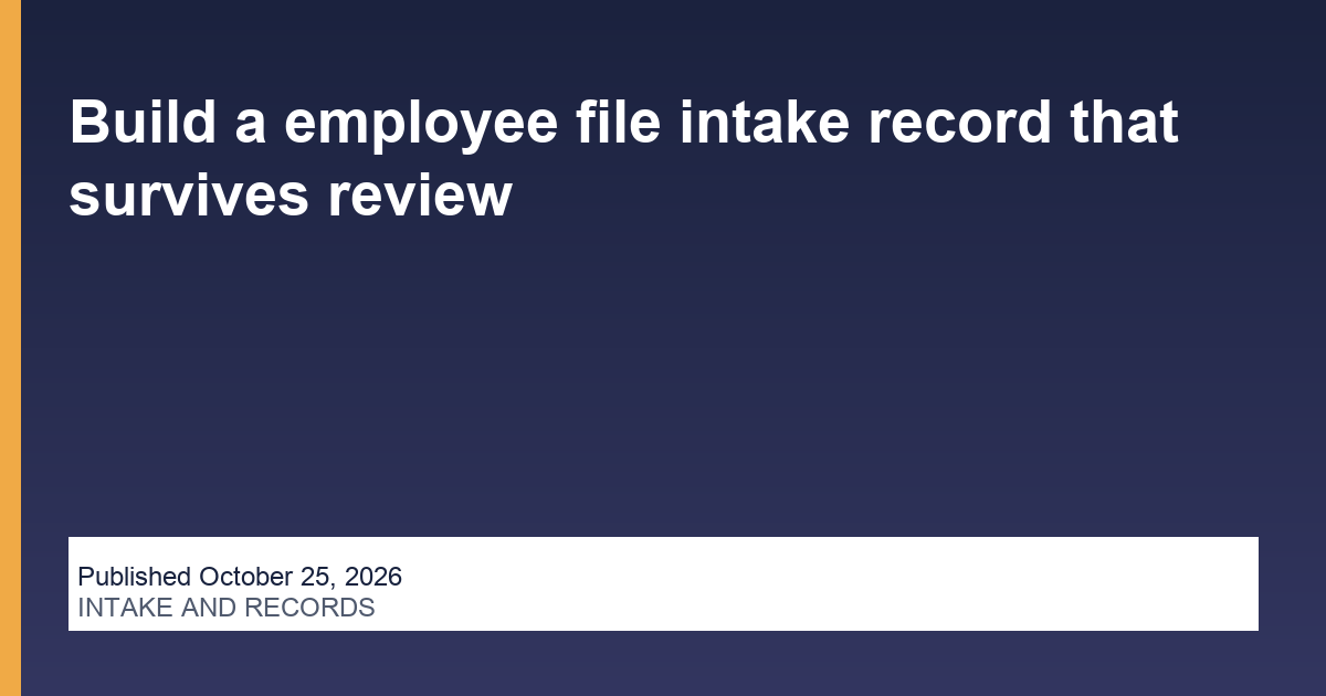 Build a employee file intake record that survives review