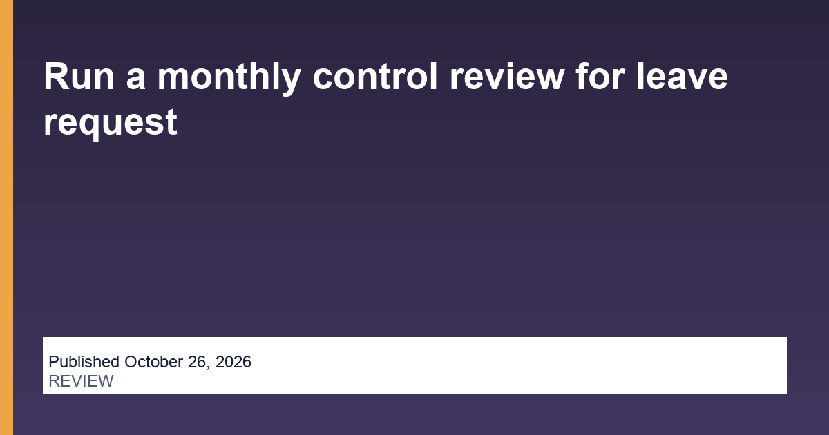 Run a monthly control review for leave request