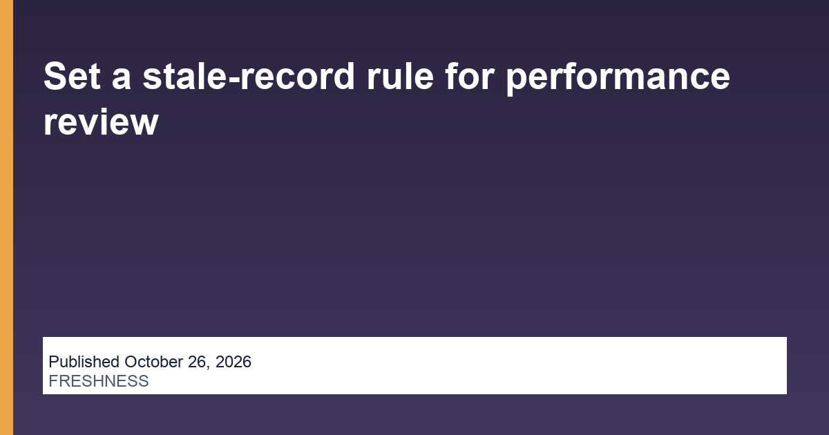 Set a stale-record rule for performance review