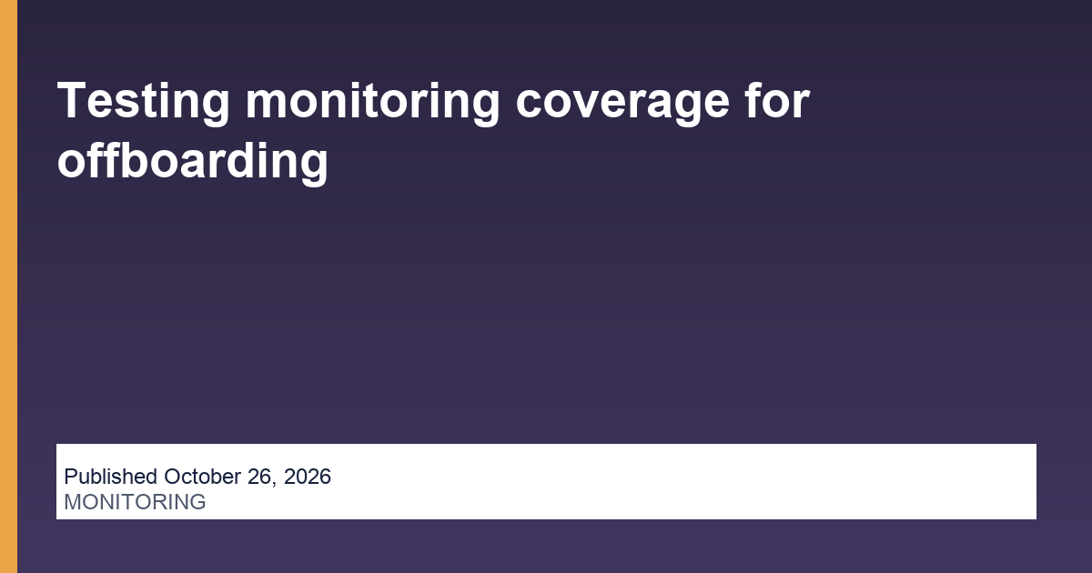 Testing monitoring coverage for offboarding