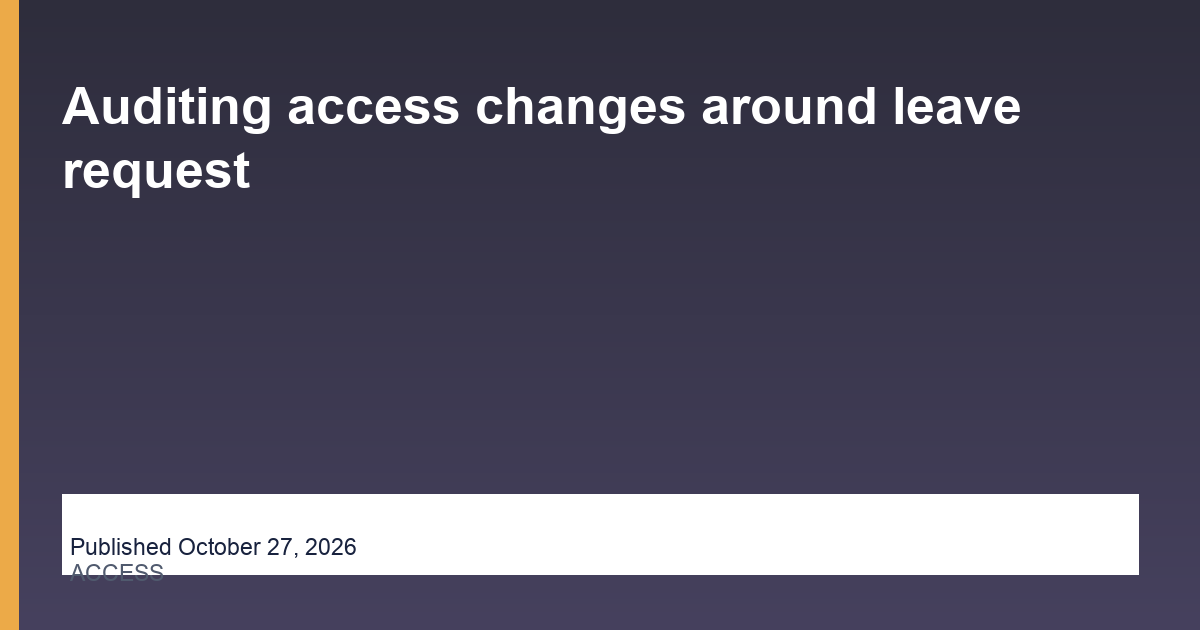 Auditing access changes around leave request