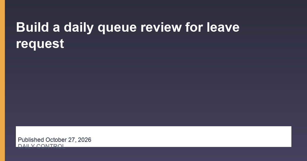 Build a daily queue review for leave request