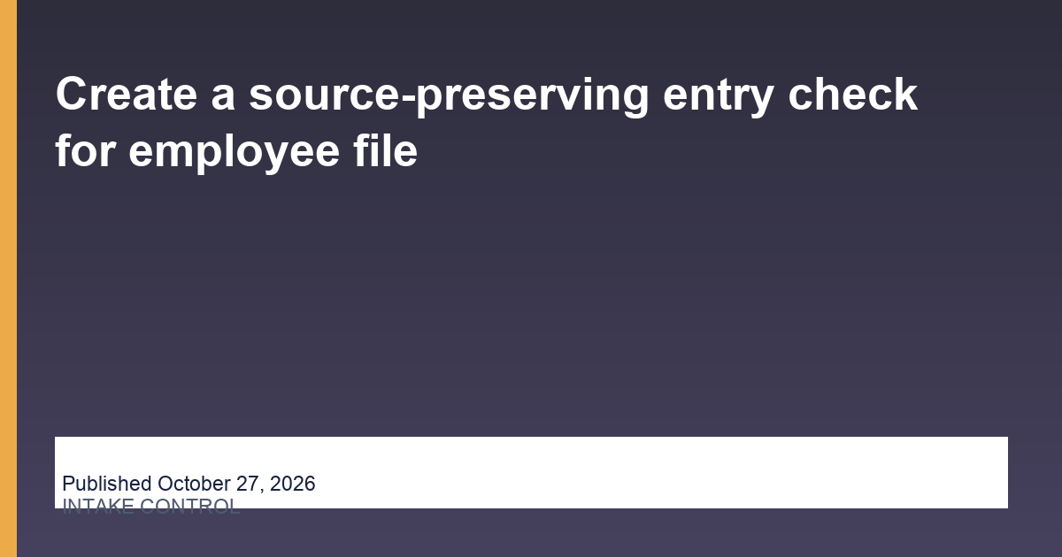 Create a source-preserving entry check for employee file