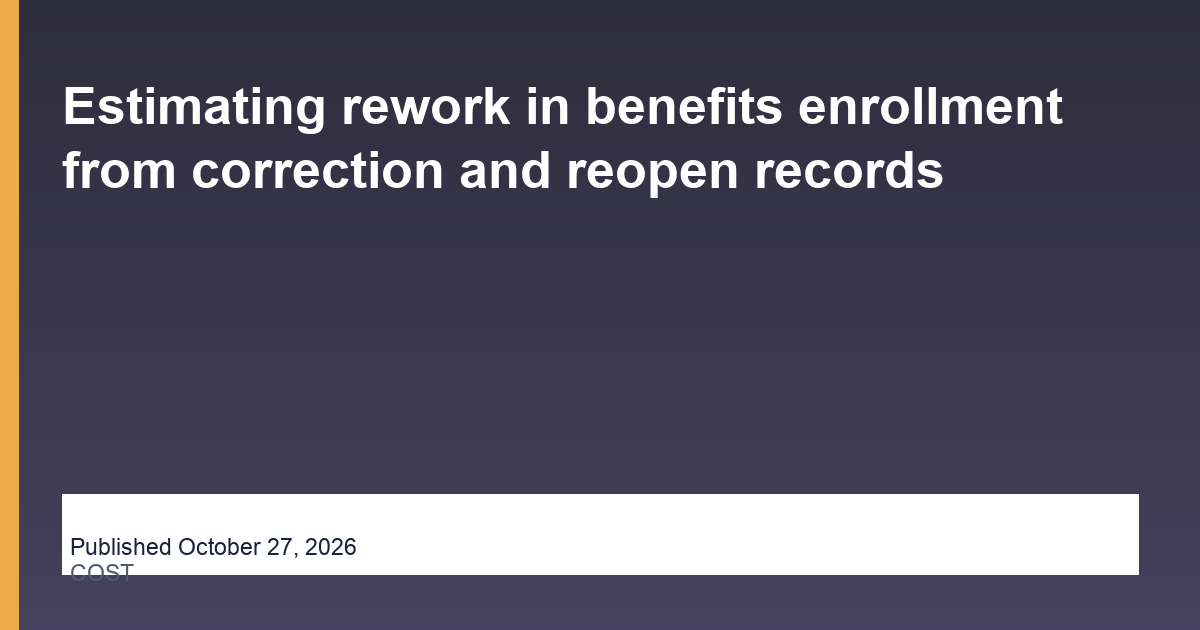 Estimating rework in benefits enrollment from correction and reopen records