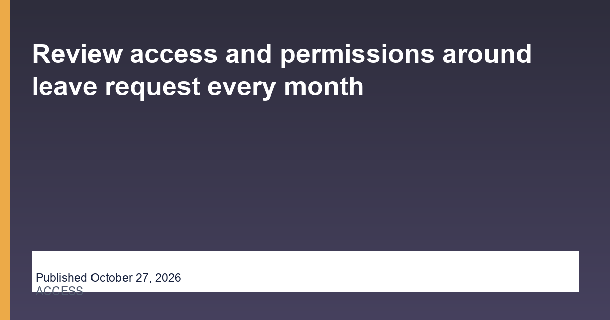 Review access and permissions around leave request every month