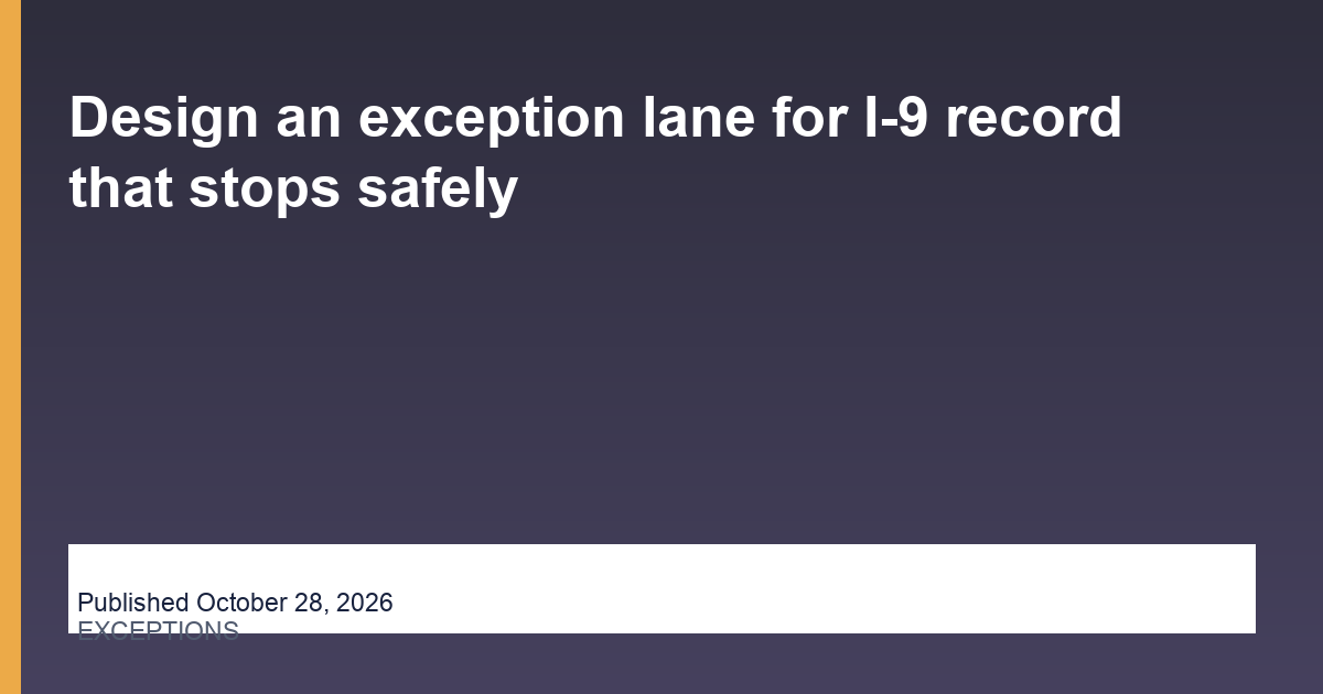 Design an exception lane for I-9 record that stops safely